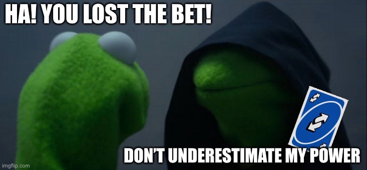 Don’t underestimate my power | HA! YOU LOST THE BET! DON’T UNDERESTIMATE MY POWER | image tagged in memes,evil kermit | made w/ Imgflip meme maker