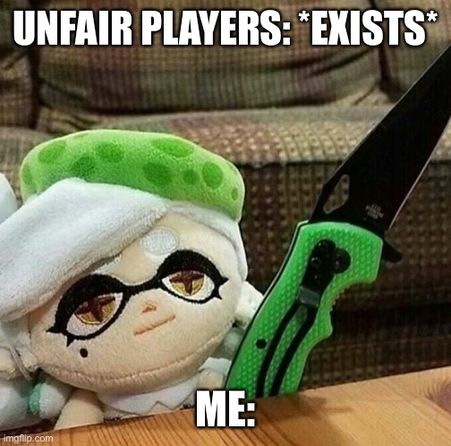 Same with the devinantart: *exists* but more related to my life | UNFAIR PLAYERS: *EXISTS*; ME: | image tagged in marie plush with a knife | made w/ Imgflip meme maker
