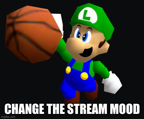 Luigi Ballin | CHANGE THE STREAM MOOD | image tagged in luigi ballin | made w/ Imgflip meme maker