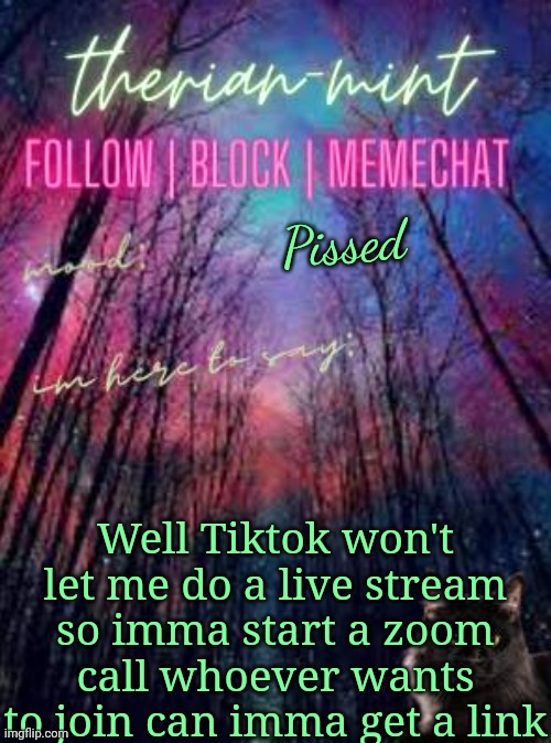 Therian | Pissed; Well Tiktok won't let me do a live stream so imma start a zoom call whoever wants to join can imma get a link | image tagged in therian | made w/ Imgflip meme maker