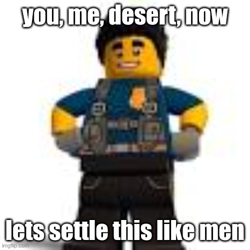 duke detain | you, me, desert, now; lets settle this like men | image tagged in duke detain | made w/ Imgflip meme maker