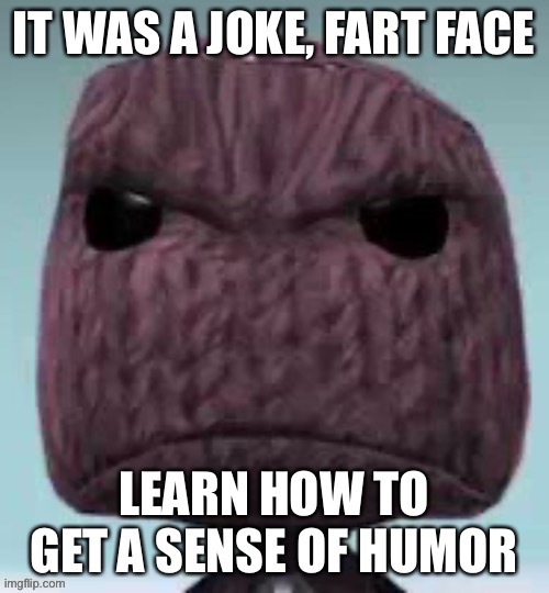 It was a joke, fart face | image tagged in it was a joke fart face | made w/ Imgflip meme maker