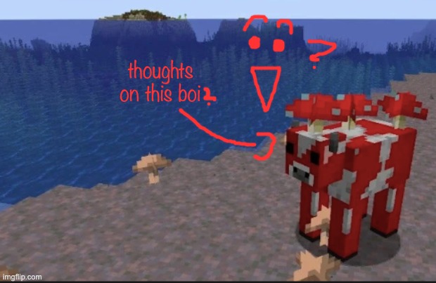 thoughts on mooshrooms | thoughts on this boi | image tagged in yes,minecraft,cow | made w/ Imgflip meme maker