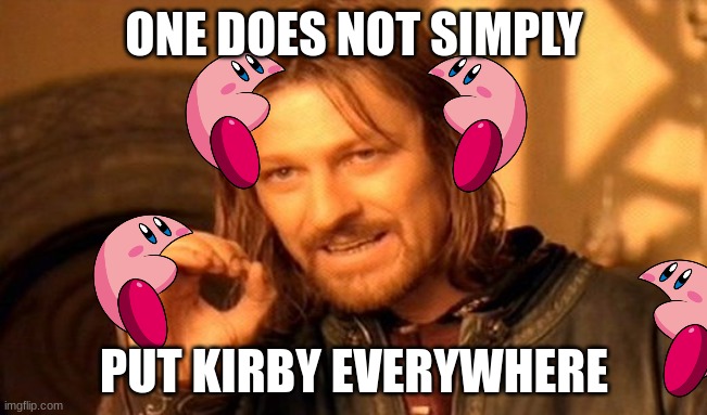 One Does Not Simply | ONE DOES NOT SIMPLY; PUT KIRBY EVERYWHERE | image tagged in memes,one does not simply | made w/ Imgflip meme maker