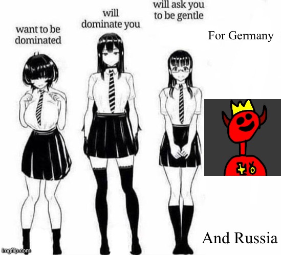 Want to be dominated | For Germany; And Russia | image tagged in want to be dominated | made w/ Imgflip meme maker
