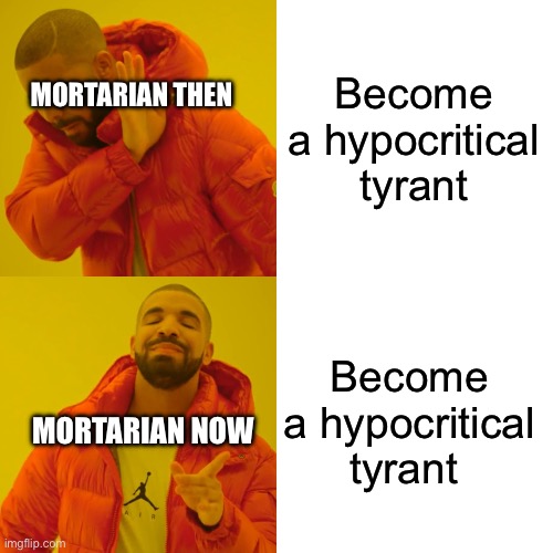 Drake Hotline Bling | Become a hypocritical tyrant; MORTARIAN THEN; Become a hypocritical tyrant; MORTARIAN NOW | image tagged in memes,drake hotline bling | made w/ Imgflip meme maker