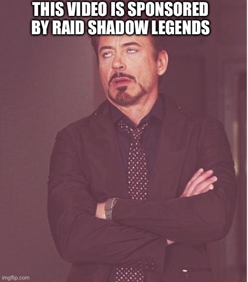 Face You Make Robert Downey Jr | THIS VIDEO IS SPONSORED BY RAID SHADOW LEGENDS | image tagged in memes,face you make robert downey jr | made w/ Imgflip meme maker