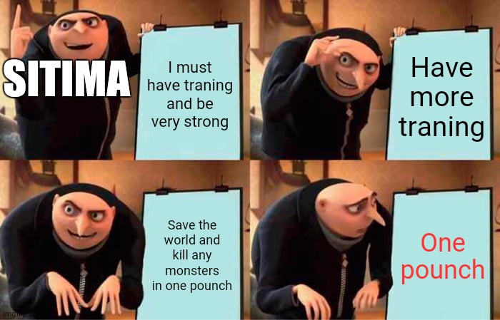 Saitama plans be like | I must have traning and be very strong; Have more traning; SAITAMA; Save the world and kill any monsters in one pounch; One pounch | image tagged in memes,gru's plan,anime,lol,fun,funny | made w/ Imgflip meme maker