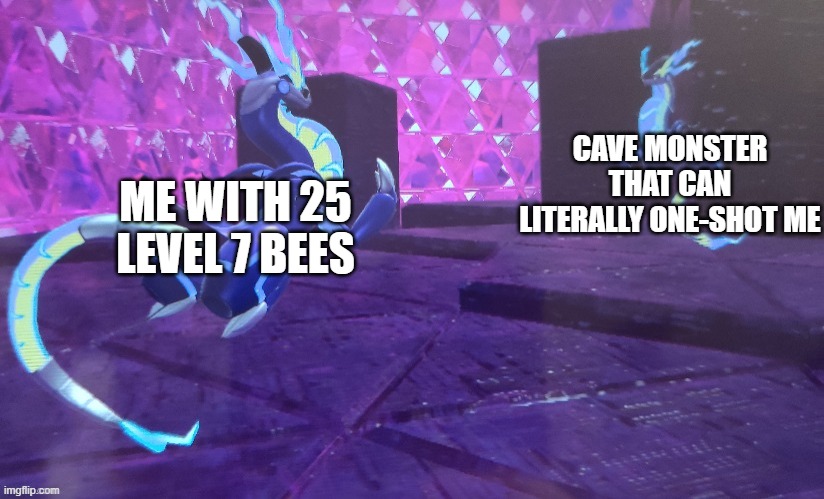 Miraidon vs Miraidon | CAVE MONSTER THAT CAN LITERALLY ONE-SHOT ME; ME WITH 25 LEVEL 7 BEES | image tagged in miraidon vs miraidon | made w/ Imgflip meme maker