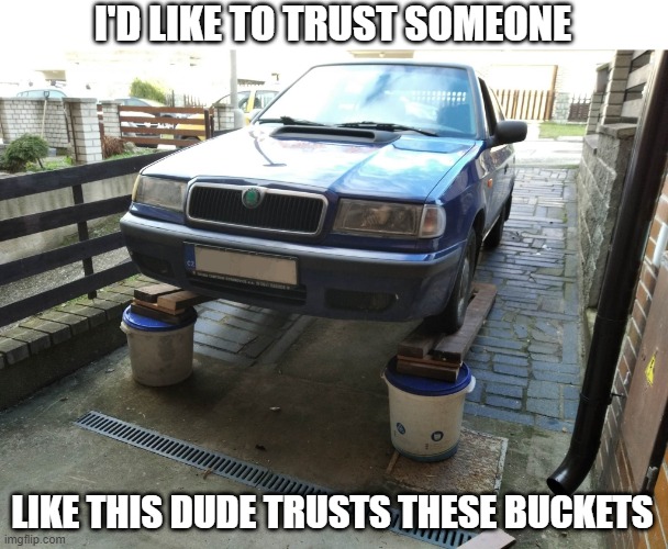 Trust in buckets | I'D LIKE TO TRUST SOMEONE; LIKE THIS DUDE TRUSTS THESE BUCKETS | image tagged in cars | made w/ Imgflip meme maker
