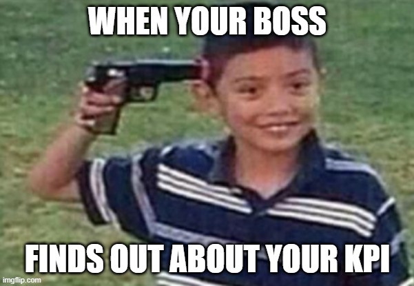 suicide kid | WHEN YOUR BOSS; FINDS OUT ABOUT YOUR KPI | image tagged in suicide kid | made w/ Imgflip meme maker