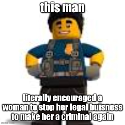 duke detain | this man; literally encouraged a woman to stop her legal business to make her a criminal again | image tagged in duke detain | made w/ Imgflip meme maker