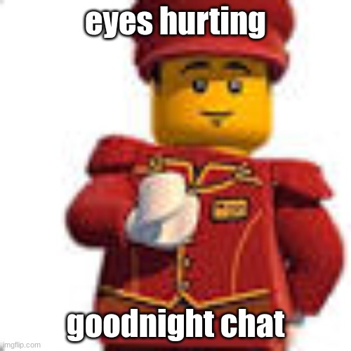 tippy dorman | eyes hurting; goodnight chat | image tagged in tippy dorman | made w/ Imgflip meme maker