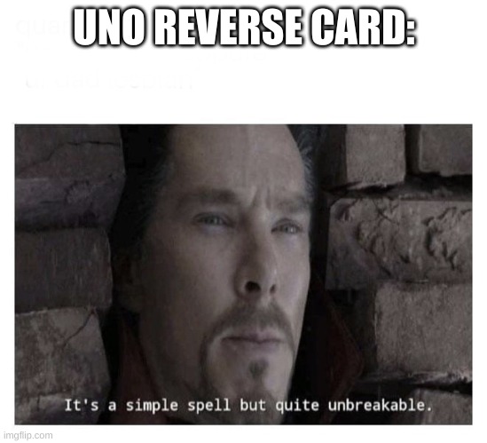 It’s a simple spell but quite unbreakable | UNO REVERSE CARD: | image tagged in it s a simple spell but quite unbreakable | made w/ Imgflip meme maker
