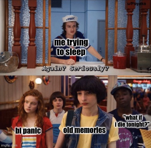 i can't find the funni | me trying to sleep; "what if i die tonight?"; old memories; bi panic | image tagged in again seriously | made w/ Imgflip meme maker
