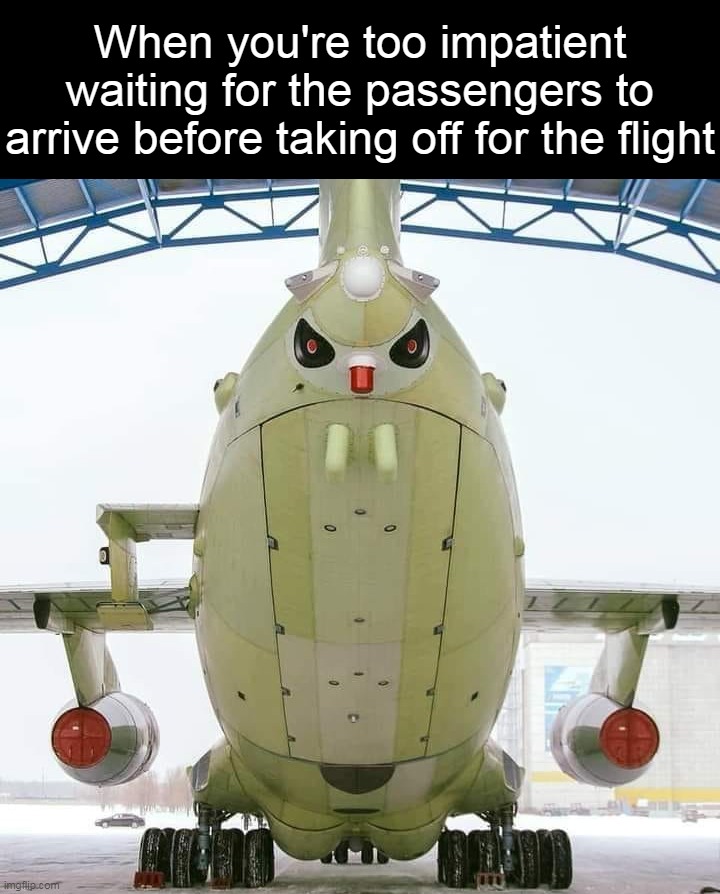 When you're too impatient waiting for the passengers to arrive before taking off for the flight | image tagged in meme,memes,humor,funny | made w/ Imgflip meme maker