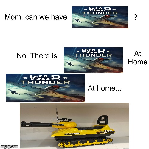 "War thunder" | image tagged in mom can we have,war thunder | made w/ Imgflip meme maker