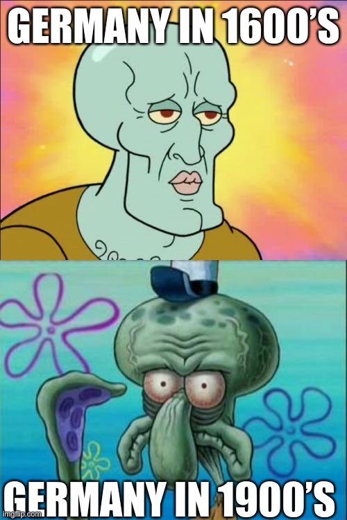 Squidward | GERMANY IN 1600’S; GERMANY IN 1900’S | image tagged in memes,squidward,german,germany,europe,history memes | made w/ Imgflip meme maker