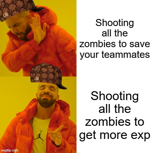 That one guy in the squad | Shooting all the zombies to save your teammates; Shooting all the zombies to get more exp | image tagged in memes,drake hotline bling | made w/ Imgflip meme maker