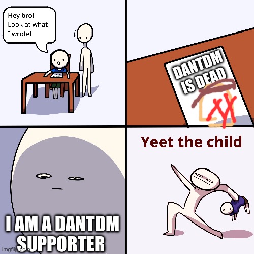 Yeet the child | DANTDM IS DEAD; I AM A DANTDM SUPPORTER | image tagged in yeet the child | made w/ Imgflip meme maker