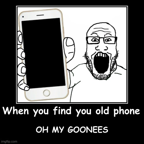 WHen You FInD youU PHOne | image tagged in funny,demotivationals | made w/ Imgflip demotivational maker