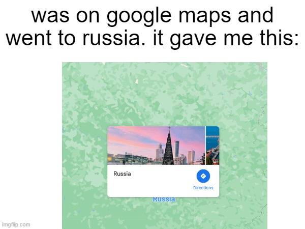 was on google maps and went to russia. it gave me this: | made w/ Imgflip meme maker