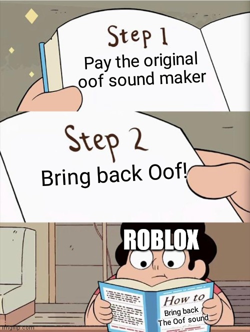 Step 1 Step 1 | Pay the original oof sound maker; Bring back Oof! ROBLOX; Bring back 
The Oof sound | image tagged in step 1 step 1 | made w/ Imgflip meme maker