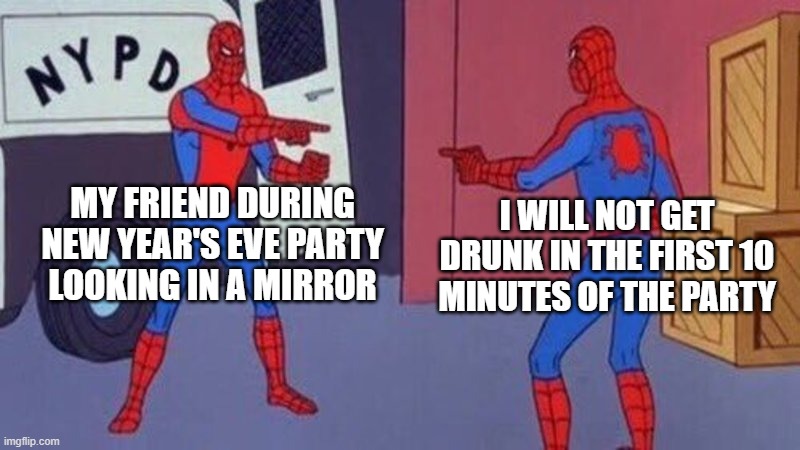 There's always someone like that | MY FRIEND DURING NEW YEAR'S EVE PARTY LOOKING IN A MIRROR; I WILL NOT GET DRUNK IN THE FIRST 10 MINUTES OF THE PARTY | image tagged in spiderman pointing at spiderman | made w/ Imgflip meme maker