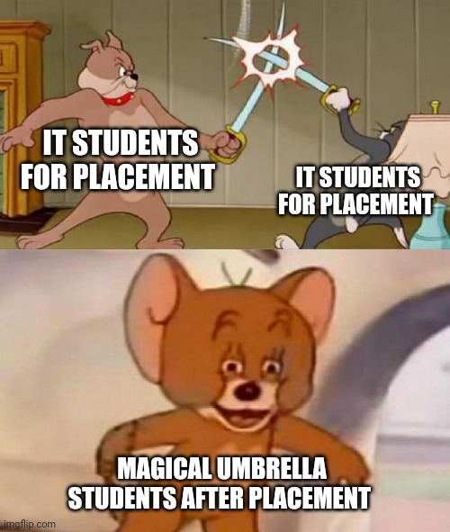 Tom and Jerry swordfight | IT STUDENTS FOR PLACEMENT; IT STUDENTS FOR PLACEMENT; MAGICAL UMBRELLA STUDENTS AFTER PLACEMENT | image tagged in tom and jerry swordfight | made w/ Imgflip meme maker