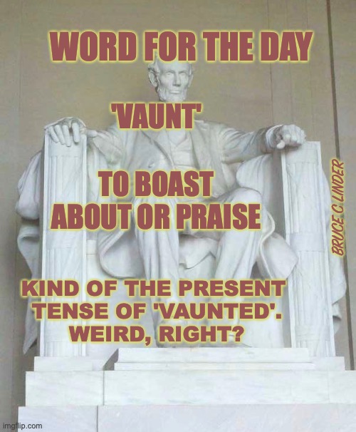 Weird English | WORD FOR THE DAY; 'VAUNT'; TO BOAST ABOUT OR PRAISE; BRUCE C LINDER; KIND OF THE PRESENT 
TENSE OF 'VAUNTED'.
WEIRD, RIGHT? | image tagged in weird,language,writing | made w/ Imgflip meme maker