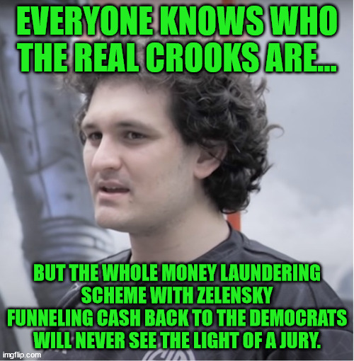 We all know this was a money laundering scheme funded by the corrupt Biden regime | EVERYONE KNOWS WHO THE REAL CROOKS ARE... BUT THE WHOLE MONEY LAUNDERING SCHEME WITH ZELENSKY FUNNELING CASH BACK TO THE DEMOCRATS WILL NEVER SEE THE LIGHT OF A JURY. | image tagged in criminal,politicians | made w/ Imgflip meme maker