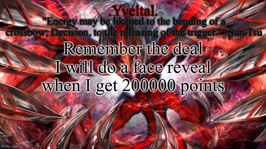 .Yveltal. Announcement temp | Remember the deal
I will do a face reveal when I get 200000 points | image tagged in yveltal announcement temp | made w/ Imgflip meme maker