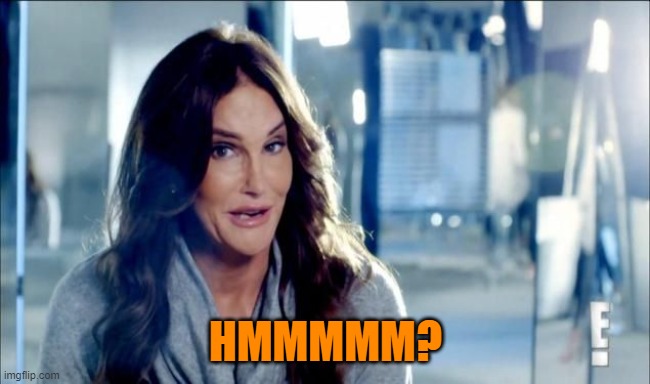 Caitlyn Jenner shrugs,,, | HMMMMM? | image tagged in caitlyn jenner shrugs | made w/ Imgflip meme maker