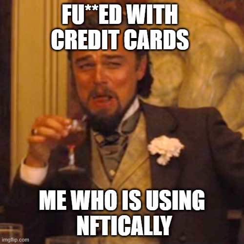 Laughing Leo | FU**ED WITH 
CREDIT CARDS; ME WHO IS USING
 NFTICALLY | image tagged in memes,laughing leo | made w/ Imgflip meme maker