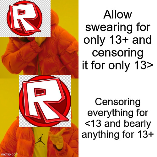 Roblox | Allow swearing for only 13+ and censoring it for only 13>; Censoring everything for <13 and bearly anything for 13+ | image tagged in memes,drake hotline bling | made w/ Imgflip meme maker