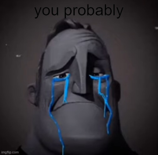 very sad mr incredible | you probably | image tagged in very sad mr incredible | made w/ Imgflip meme maker