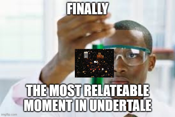 FINALLY | FINALLY; THE MOST RELATEABLE MOMENT IN UNDERTALE | image tagged in finally | made w/ Imgflip meme maker