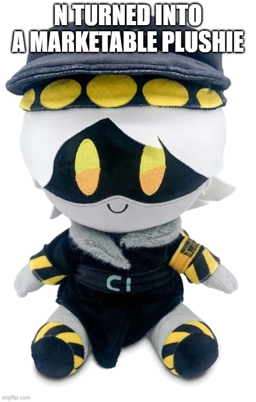 lol | N TURNED INTO A MARKETABLE PLUSHIE | image tagged in n plushie | made w/ Imgflip meme maker