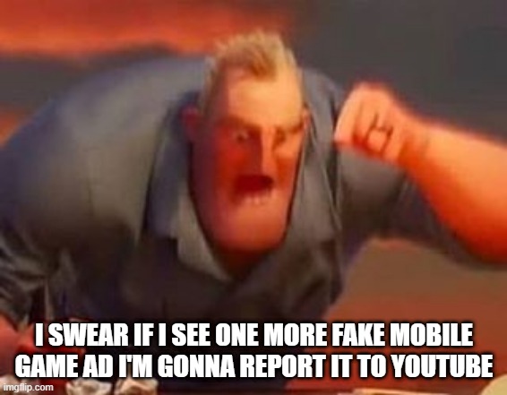 The game that was making fake mobile game ads is making ads that say "Their game is not fake". WHY DID THEY MAKE THIS AD AFTER 2 | I SWEAR IF I SEE ONE MORE FAKE MOBILE GAME AD I'M GONNA REPORT IT TO YOUTUBE | image tagged in mr incredible mad,mobile games,ads | made w/ Imgflip meme maker