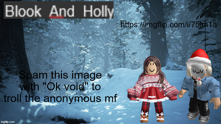 Blook_And_Holly | https://imgflip.com/i/75lm1a; Spam this image with "Ok void" to troll the anonymous mf | image tagged in blook_and_holly | made w/ Imgflip meme maker