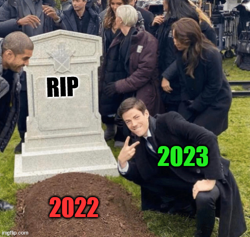 rip |  RIP; 2023; 2022 | image tagged in grant gustin over grave,2022 | made w/ Imgflip meme maker