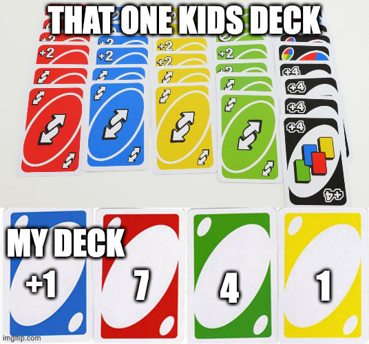 THAT ONE KIDS DECK; MY DECK; 1; 7; +1; 4 | image tagged in uno reverse card | made w/ Imgflip meme maker