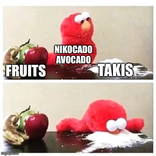elmo cocaine | NIKOCADO AVOCADO; TAKIS; FRUITS | image tagged in elmo cocaine,nikocado avocado,takis,fruits,elmo | made w/ Imgflip meme maker