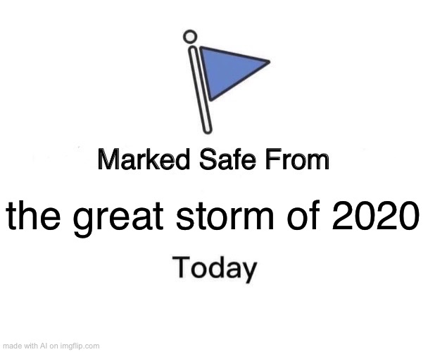 Marked Safe From | the great storm of 2020 | image tagged in memes,marked safe from | made w/ Imgflip meme maker