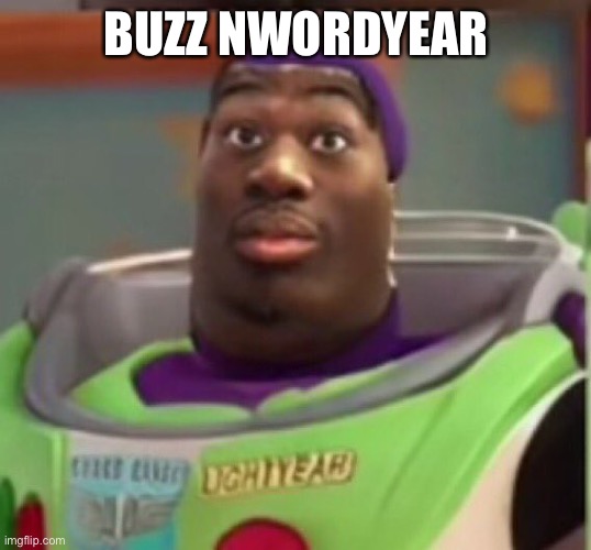 Buzz lightyear | BUZZ NWORDYEAR | image tagged in buzz lightyear | made w/ Imgflip meme maker