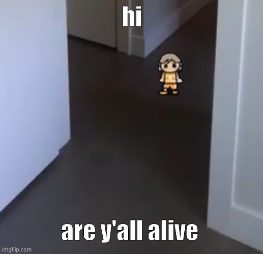 kel | hi; are y'all alive | image tagged in kel | made w/ Imgflip meme maker