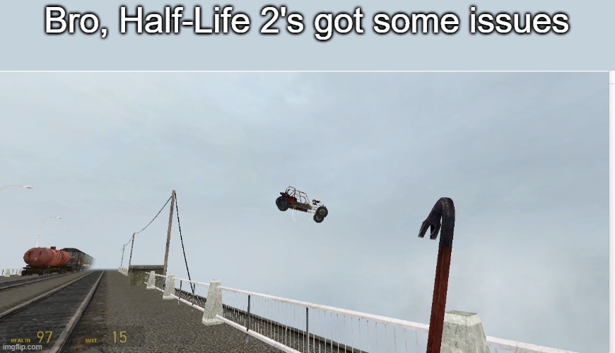 tf happened to my car, how am I going to get up there | Bro, Half-Life 2's got some issues | made w/ Imgflip meme maker