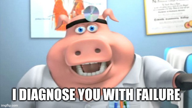 Doctor pig says | I DIAGNOSE YOU WITH FAILURE | image tagged in doctor pig | made w/ Imgflip meme maker
