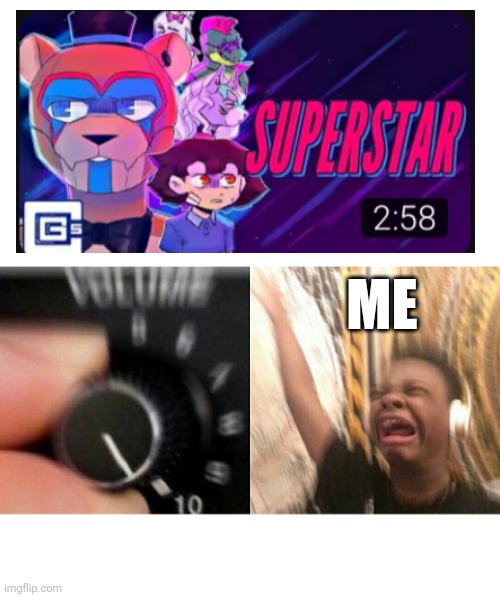 Superstar is a F---ing Masterpiece and You CANNOT CHANGE MY MIND. | ME | image tagged in loud music,fnaf,cg5 | made w/ Imgflip meme maker