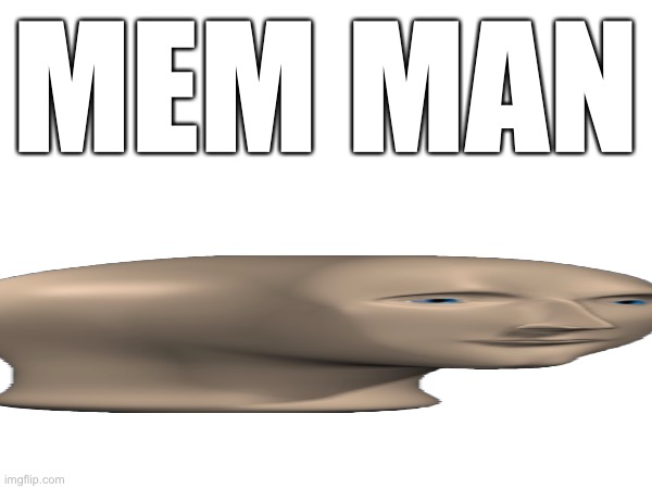 Mem man | MEM MAN | image tagged in meme man,cursed,smooshed | made w/ Imgflip meme maker